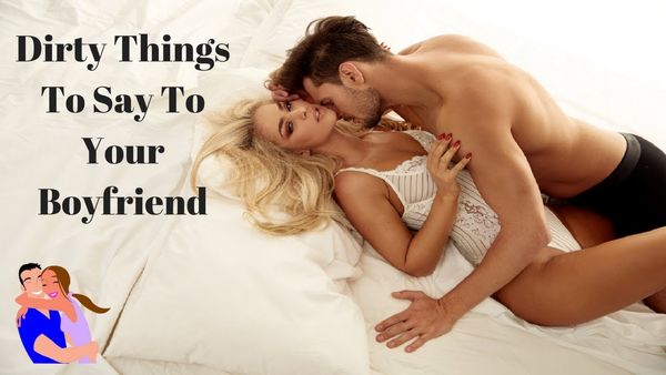 30 Dirty Things To Say To Your Boyfriend Over Text, Talk Dir